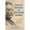 Eyes on the Stars and Feet on the Ground: The Foreign Policy of Theodore Roosevelt - Hardcover