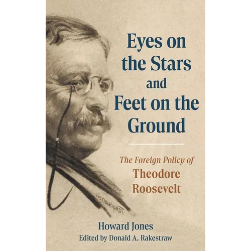Eyes on the Stars and Feet on the Ground: The Foreign Policy of Theodore Roosevelt - Hardcover