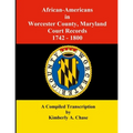 African-Americans in Worcester County, Maryland Court Records 1742-1800: A Compiled Transcription - Paperback