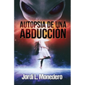 Autopsia de una abducción: El fenómeno de la abducción, consecuencias e implicaciones - Paperback