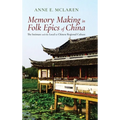 Memory Making in Folk Epics of China: The Intimate and the Local in Chinese Regional Culture - Hardcover