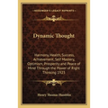 Dynamic Thought: Harmony, Health, Success, Achievement, Self Mastery, Optimism, Prosperity and Peace of Mind Through the Power of Right Thinking 1923 - Paperback