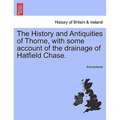 The History and Antiquities of Thorne, with Some Account of the Drainage of Hatfield Chase. - Paperback