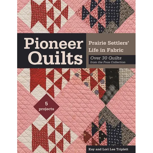 Pioneer Quilts: Prairie Settlers' Life in Fabric - Over 30 Quilts from the Poos Collection - 5 Projects - Paperback