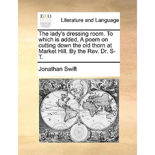The Lady's Dressing Room. to Which Is Added, a Poem on Cutting Down the Old Thorn at Market Hill. by the REV. Dr. S-T. - Paperback