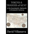 Tokens & Traders of Kent in the Seventeenth, Eighteenth & Nineteenth Centuries - Paperback