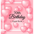 70th Birthday Guest Book: A Sweet Pink Balloon Hearts Keepsake for Her 70th Birthday - Square Hardcover Guest Sign-In Book with 105 Pages for Wishes, - Hardcover