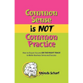 Common Sense Is Not Common Practice: How to Ensure You Are on the Right Track to Better Business Sense and Success - Paperback