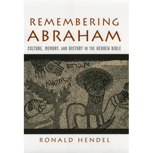 Remembering Abraham: Culture, Memory, and History in the Hebrew Bible - Hardcover