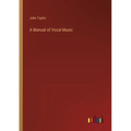 A Manual of Vocal Music - Paperback