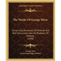 The Works Of George Silver: Comprising Paradoxes Of Defense And Bref Instructions Vpo My Pradoxes Of Defense (1898) - Paperback