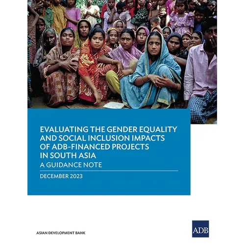 Evaluating the Gender Equality and Social Inclusion Impacts of Adb-Financed Projects in South Asia: A Guidance Note - Paperback