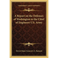 A Report on the Defenses of Washington to the Chief of Engineers U.S. Army - Paperback