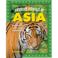 Awesome Animals of Asia: The Continent and Its Creatures Great and Small - Hardcover
