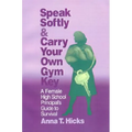 Speak Softly & Carry Your Own Gym Key: A Female High School Principal′s Guide to Survival - Hardcover