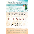 That's My Teenage Son: How Moms Can Influence Their Boys to Become Good Men - Paperback