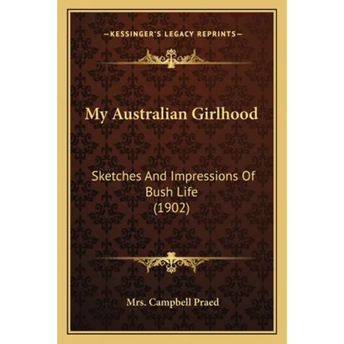 My Australian Girlhood: Sketches And Impressions Of Bush Life (1902) - Paperback