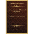 Art and Science of Personal Magnetism: The Secret of Mental Fascination - Hardcover