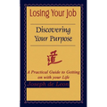 Losing Your Job Discovering Your Purpose: A Practical Guide to Getting on with your Life - Paperback