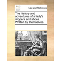 The History and Adventures of a Lady's Slippers and Shoes. Written by Themselves. - Paperback