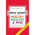 Simple Secrets for Becoming Healthy, Wealthy, and Wise: What Scientists Have Learned and How You Can Use It - Paperback