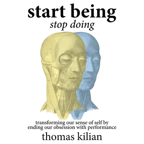 Start Being, Stop Doing: Transforming our sense of self by ending our obsession with performance - Paperback