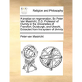 A Treatise on Regeneration. by Peter Van Mastricht, D.D. Professor of Divinity in the Universities of Francfort, Duisburgh, and Utrecht. Extracted fro - Paperback
