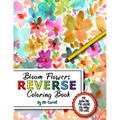 Bloom Flowers Reverse Coloring Book: Mindfulness Anxiety Relief Flowers Reverse Coloring Book, The Book Has The Colors, You Draw The Lines - Paperback