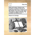 Orfeo Ed Euridice; Orpheus and Eurydice; An Opera in One Act. as Performed at the King's Theatre in the Hay-Market. the Music by Mr. Gluch. the Poetry - Paperback