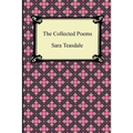 The Collected Poems of Sara Teasdale (Sonnets to Duse and Other Poems, Helen of Troy and Other Poems, Rivers to the Sea, Love Songs, and Flame and Sha - Paperback