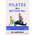 Pilates for a Better 60+: A Guide to Safe and Effective Exercise for Seniors - Paperback