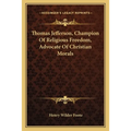 Thomas Jefferson, Champion Of Religious Freedom, Advocate Of Christian Morals - Paperback