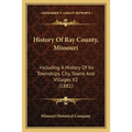 History Of Ray County, Missouri: Including A History Of Its Townships. City, Towns And Villages V2 (1881) - Paperback