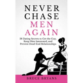 Never Chase Men Again: 38 Dating Secrets To Get The Guy, Keep Him Interested, And Prevent Dead-End Relationships - Paperback