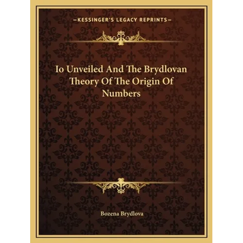 Io Unveiled And The Brydlovan Theory Of The Origin Of Numbers - Paperback