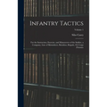 Infantry Tactics: For the Instruction, Exercise, and Manoeuvres of the Soldier, a Company, Line of Skirmishers, Battalion, Brigade, Or C - Paperback