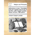 Aphorisms on Man. Translated from the Original Manuscript of the REV. John Casper Lavater, Citizen of Zuric. Fifth Edition. - Paperback