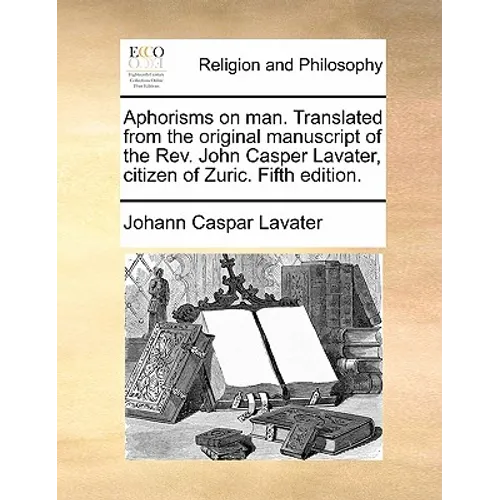Aphorisms on Man. Translated from the Original Manuscript of the REV. John Casper Lavater, Citizen of Zuric. Fifth Edition. - Paperback