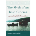 The Myth of an Irish Cinema: Approaching Irish-Themed Films - Paperback