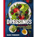Dressings: Over 200 Recipes for the Perfect Salads, Marinades, Sauces, and Dips - Paperback