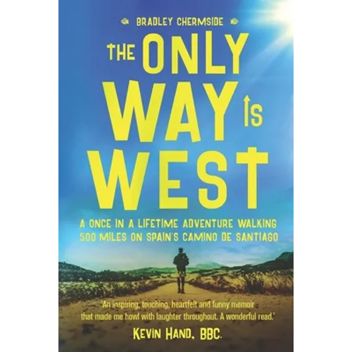 The Only Way Is West: A Once In a Lifetime Adventure Walking 500 Miles On Spain's Camino de Santiago - Paperback