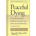 Peaceful Dying: The Step-By-Step Guide to Preserving Your Dignity, Your Choice, and Your Inner Peace at the End of Life - Paperback