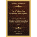 The Wisdom And Genius Of Shakespeare: Comprising Moral Philosophy, Delineations Of Character, Paintings Of Nature And The Passions, Seven Hundred Apho - Paperback