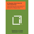 A Prairie Doctor of the Eighties: Some Personal Recollections and Some Early Medical and Social History of a Prairie State - Paperback