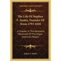 The Life Of Stephen F. Austin, Founder Of Texas 1793-1836: A Chapter In The Westward Movement Of The Anglo-American People - Paperback