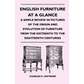 English Furniture at a Glance - A Simple Review in Pictures of the Origin and Evolution of Furniture from the Sixteenth to the Eighteenth Centuries - Paperback