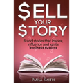 Sell Your Story: Brand stories that inspire, influence and ignite business success - Paperback