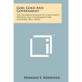 God, Gold And Government: The Interrelationship Of Christianity, Freedom, Self-Government And Economic Well Being - Paperback