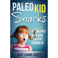 Paleo Kid Snacks: 27 Super Easy Recipes That Kids Can't Get Enough Of: (Primal Gluten Free Kids Cookbook) - Paperback