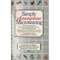 Simply Scrumptious Microwaving: A Collection of Recipes from Simple Everyday to Elegant Gourmet Dishes: A Cookbook - Paperback